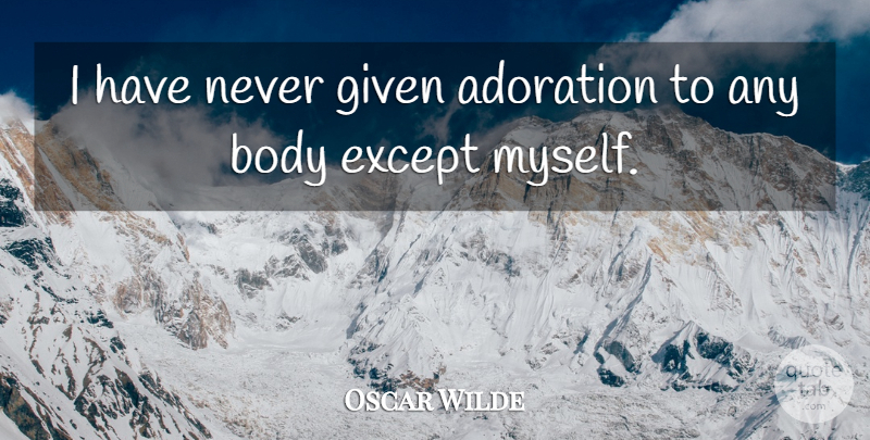 Oscar Wilde Quote About Given: I Have Never Given Adoration...