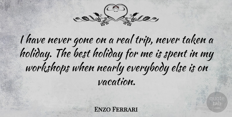 Enzo Ferrari Quote About Real, Taken, Holiday: I Have Never Gone On...