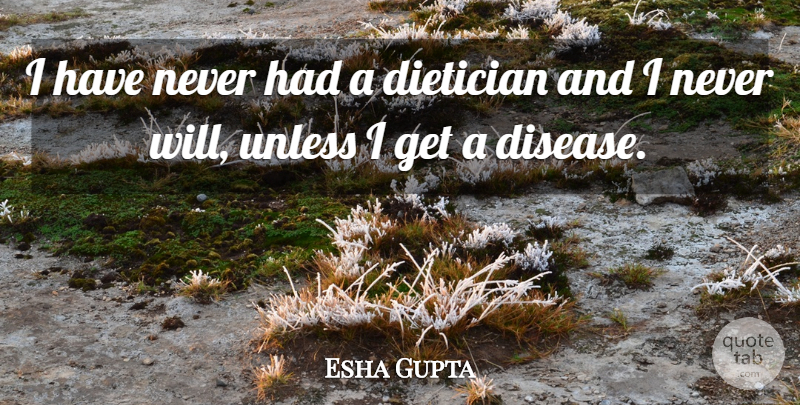 Esha Gupta Quote About Disease: I Have Never Had A...