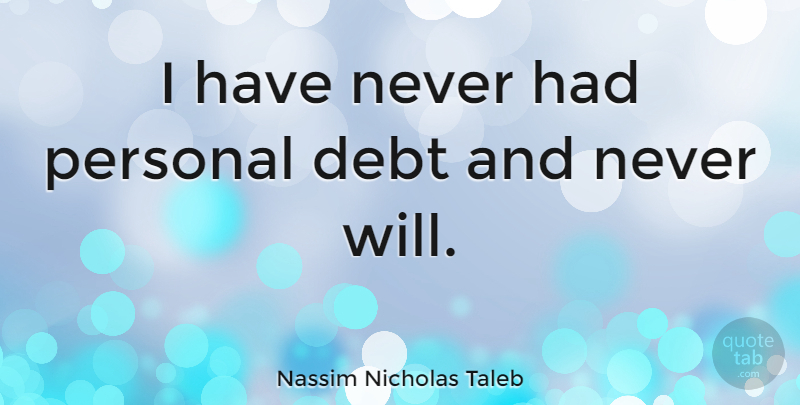 Nassim Nicholas Taleb Quote About undefined: I Have Never Had Personal...