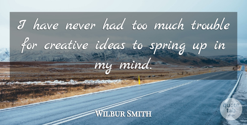 Wilbur Smith Quote About Spring, Ideas, Creative: I Have Never Had Too...