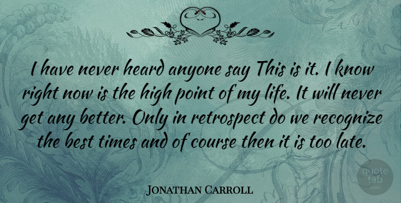 Jonathan Carroll Quote About Too Late, Retrospect, Heard: I Have Never Heard Anyone...