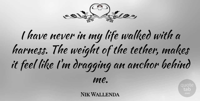 Nik Wallenda Quote About Anchors, Weight, Harness: I Have Never In My...