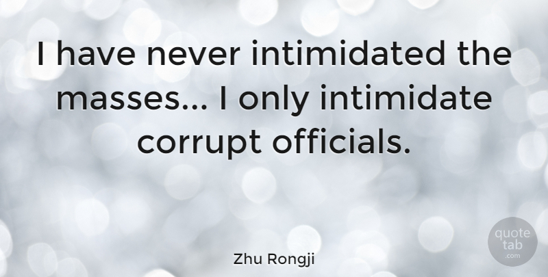 Zhu Rongji Quote About Intimidation, Intimidating, Mass: I Have Never Intimidated The...