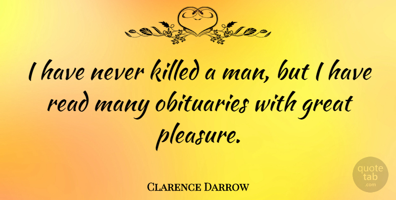 Clarence Darrow Quote About Life, Death, Sarcastic: I Have Never Killed A...