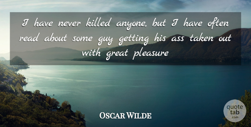 Oscar Wilde Quote About Taken, Guy, Ass: I Have Never Killed Anyone...