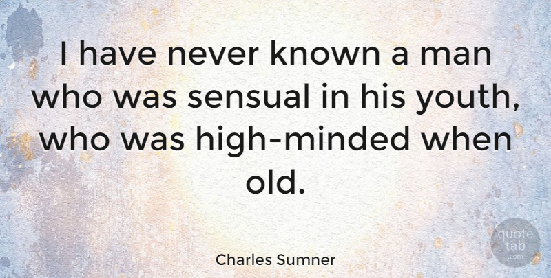 Charles Sumner Quote About Men, Sensual, Youth: I Have Never Known A...