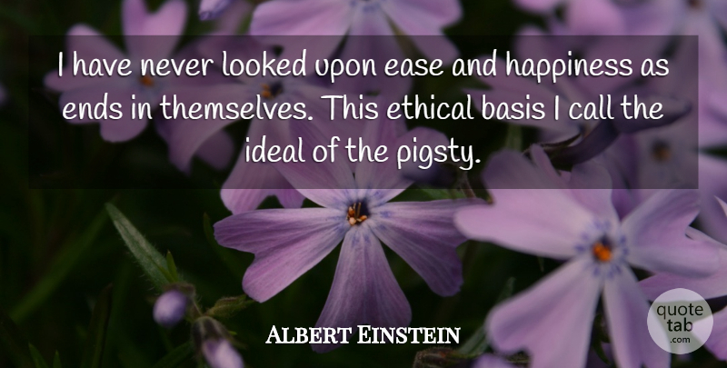 Albert Einstein Quote About Ease, Ethical, Ends: I Have Never Looked Upon...