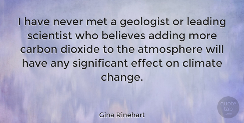 Gina Rinehart Quote About Adding, Atmosphere, Believes, Carbon, Change: I Have Never Met A...