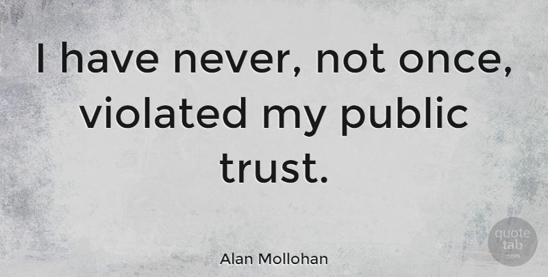 Alan Mollohan Quote About Public Trust: I Have Never Not Once...