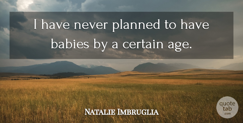 Natalie Imbruglia Quote About Baby, Age, Certain: I Have Never Planned To...
