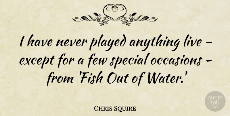Chris Squire Quote About Except, Few, Occasions, Played: I Have Never Played Anything...