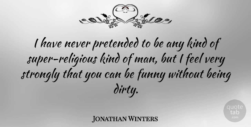 Jonathan Winters Quote About Religious, Dirty, Men: I Have Never Pretended To...