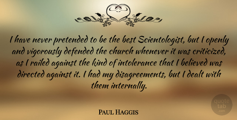 Paul Haggis Quote About Believed, Best, Dealt, Defended, Directed: I Have Never Pretended To...