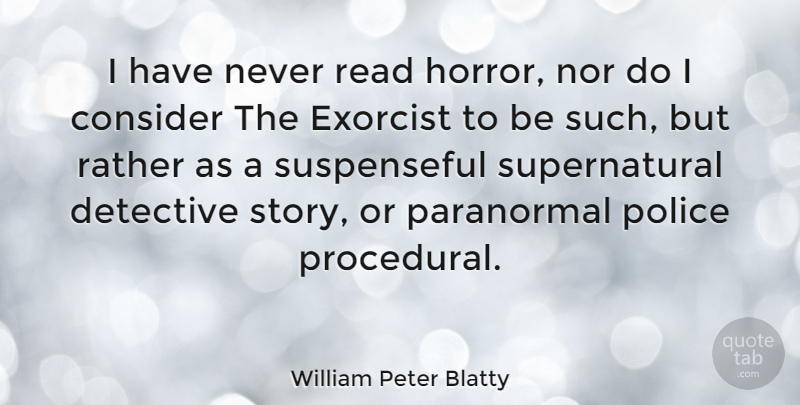William Peter Blatty Quote About Police, Stories, Detectives: I Have Never Read Horror...