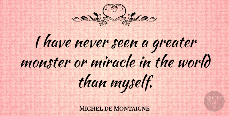 Michel de Montaigne Quote About Miracle, World, Monsters: I Have Never Seen A...