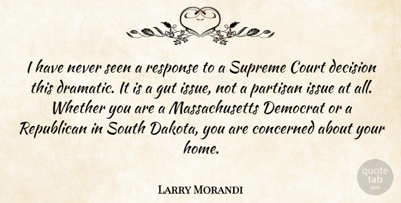Larry Morandi Quote About Concerned, Court, Decision, Democrat, Gut: I Have Never Seen A...