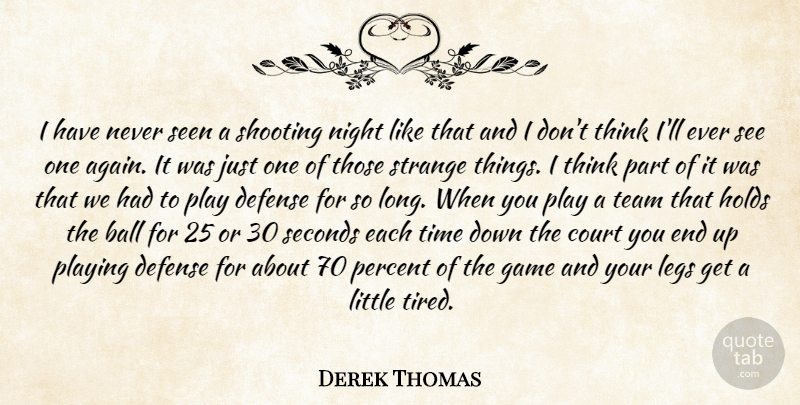Derek Thomas Quote About Ball, Court, Defense, Game, Holds: I Have Never Seen A...
