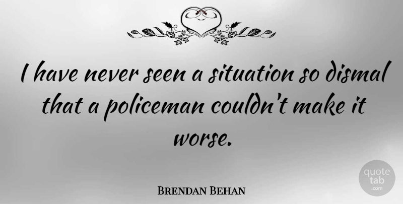 Brendan Behan Quote About War, Situation, Policemen: I Have Never Seen A...