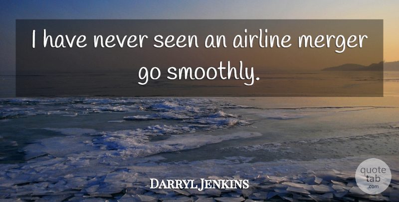 Darryl Jenkins Quote About Airline, Merger, Seen: I Have Never Seen An...