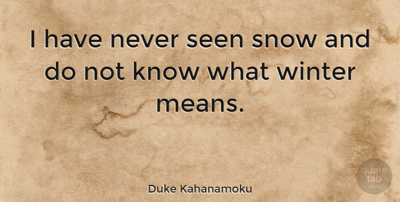 Duke Kahanamoku Quote About Mean, Winter, Snow: I Have Never Seen Snow...