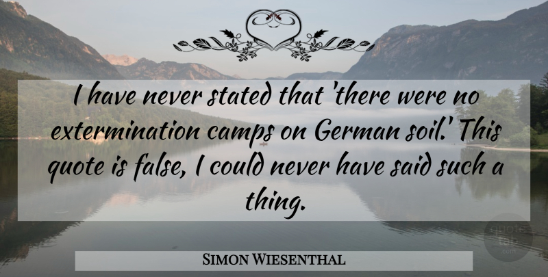 Simon Wiesenthal Quote About Camps, German, Quote, Stated: I Have Never Stated That...