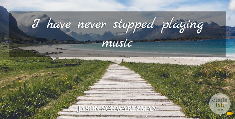 Jason Schwartzman Quote About Playing Music: I Have Never Stopped Playing...