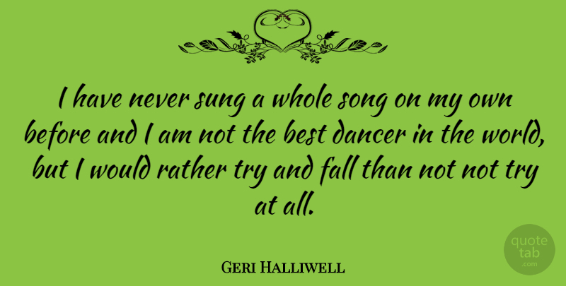 Geri Halliwell Quote About Song, Fall, Dancer: I Have Never Sung A...