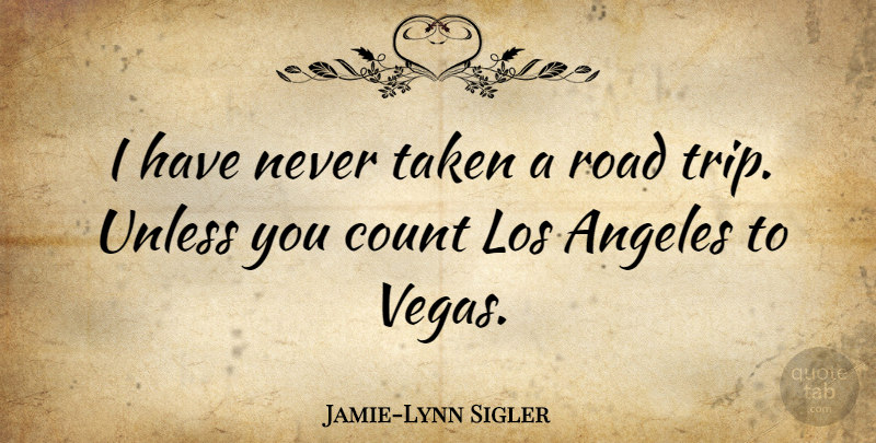 Jamie-Lynn Sigler Quote About Taken, Vegas, Road Trip: I Have Never Taken A...