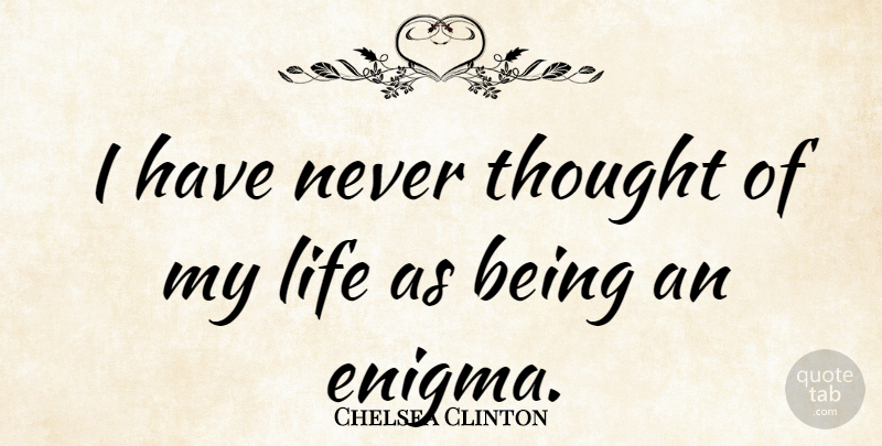 Chelsea Clinton Quote About Life: I Have Never Thought Of...