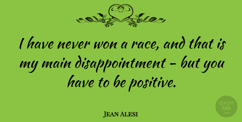 Jean Alesi Quote About Positive, Disappointment, Race: I Have Never Won A...
