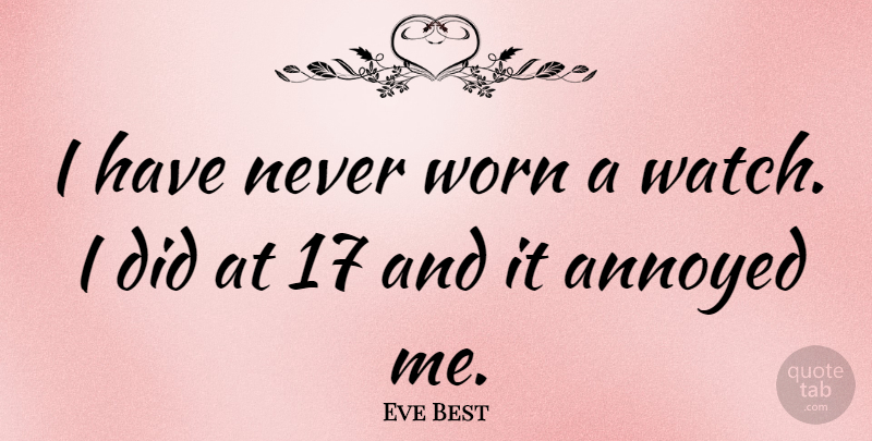 Eve Best Quote About Annoyed, Watches, Worn: I Have Never Worn A...