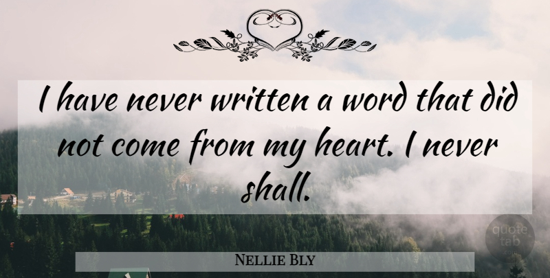 Nellie Bly Quote About Heart, My Heart, Written: I Have Never Written A...