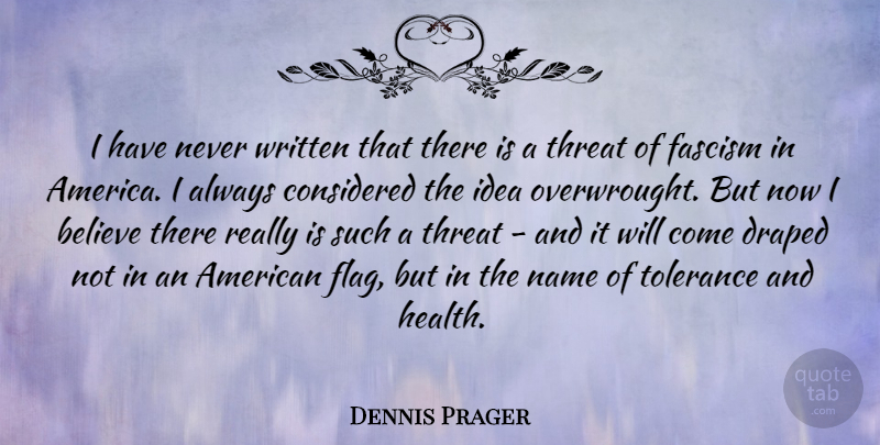 Dennis Prager Quote About Believe, Names, Ideas: I Have Never Written That...