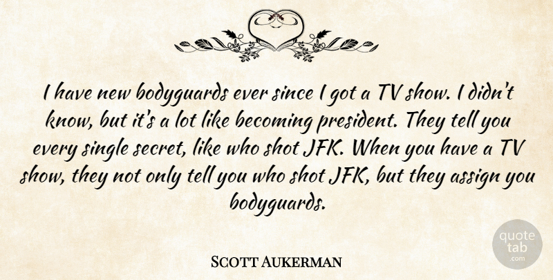 Scott Aukerman Quote About Assign, Becoming, Bodyguards, Shot, Since: I Have New Bodyguards Ever...