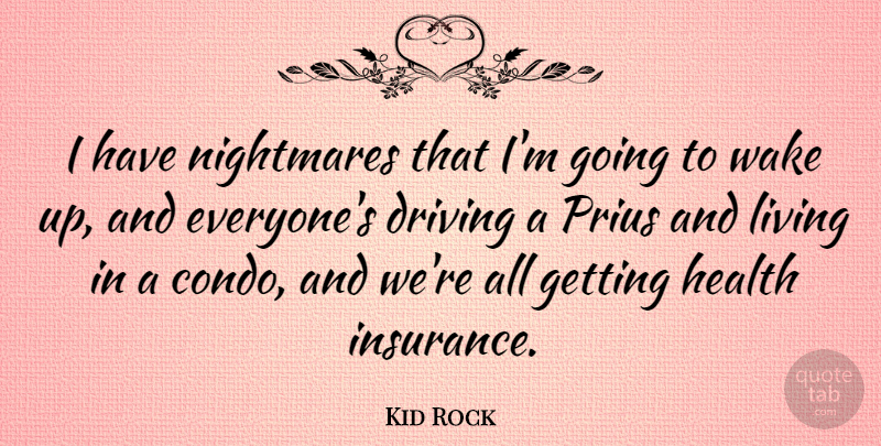 Kid Rock Quote About Wake Up, Driving, Nightmare: I Have Nightmares That Im...