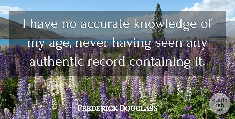 Frederick Douglass Quote About Age, Records, Accurate: I Have No Accurate Knowledge...