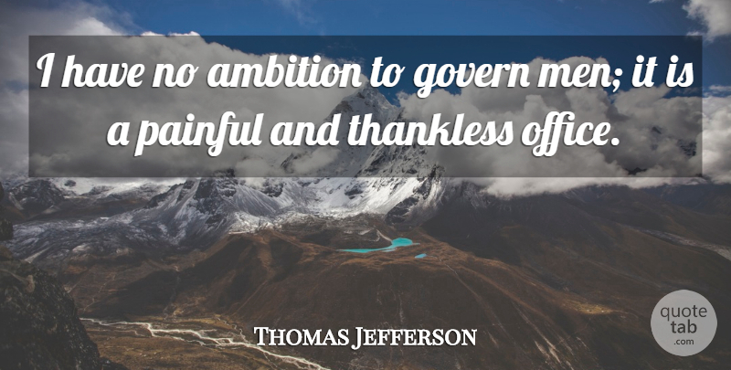 Thomas Jefferson Quote About Pain, Ambition, Men: I Have No Ambition To...