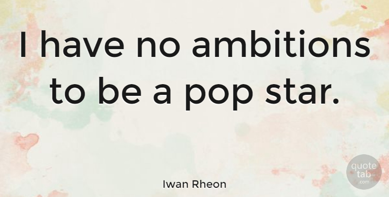 Iwan Rheon Quote About Stars, Ambition, Pops: I Have No Ambitions To...