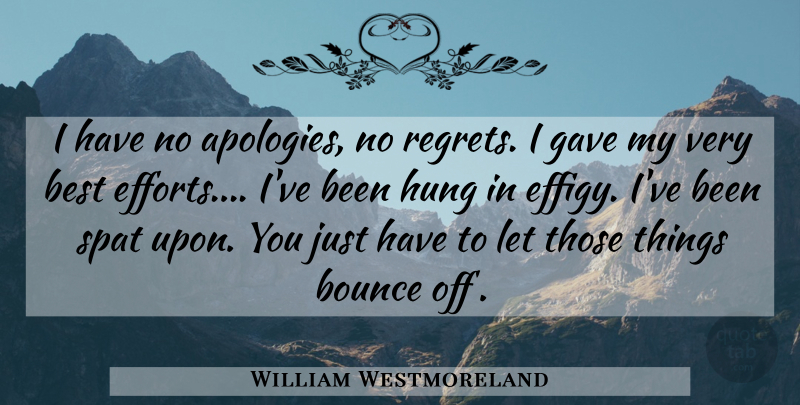 William Westmoreland Quote About Regret, Apology, Best Effort: I Have No Apologies No...
