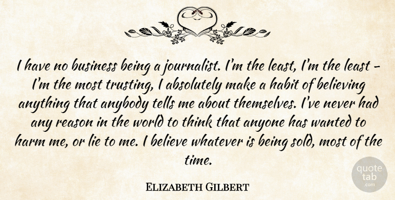 Elizabeth Gilbert Quote About Absolutely, Anybody, Anyone, Believe, Believing: I Have No Business Being...
