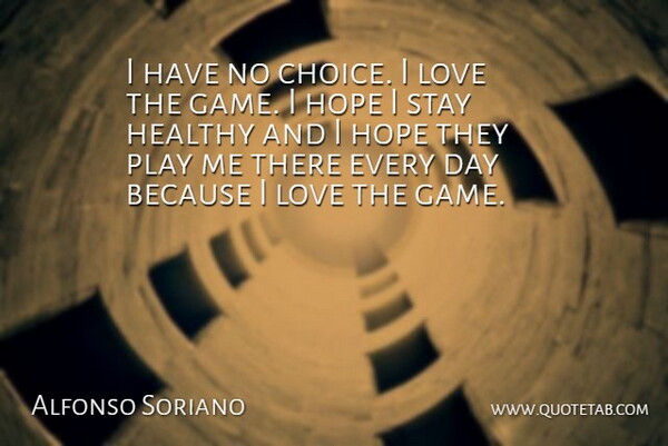 Alfonso Soriano Quote About Choice, Healthy, Hope, Love, Stay: I Have No Choice I...