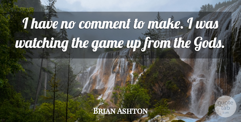 Brian Ashton Quote About Comment, Game, Watching: I Have No Comment To...