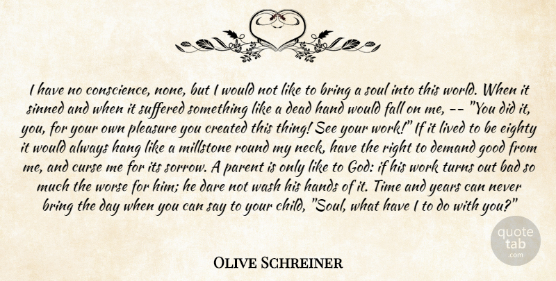 Olive Schreiner Quote About Bad, Bring, Conscience, Created, Curse: I Have No Conscience None...