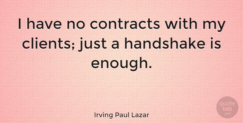 Irving Paul Lazar Quote About Clients, Enough, Contracts: I Have No Contracts With...