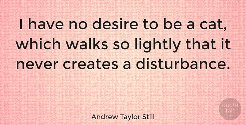 Andrew Taylor Still Quote About Lightly, Walks: I Have No Desire To...