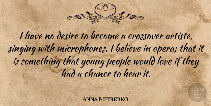 Anna Netrebko Quote About Believe, Chance, Crossover, Desire, Hear: I Have No Desire To...