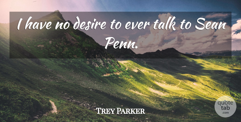 Trey Parker Quote About Desire, Sean: I Have No Desire To...
