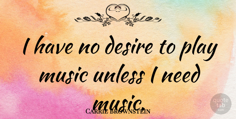 Carrie Brownstein Quote About Play, Desire, Needs: I Have No Desire To...