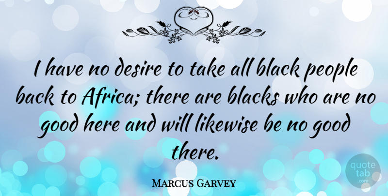 Marcus Garvey Quote About People, Black, Desire: I Have No Desire To...
